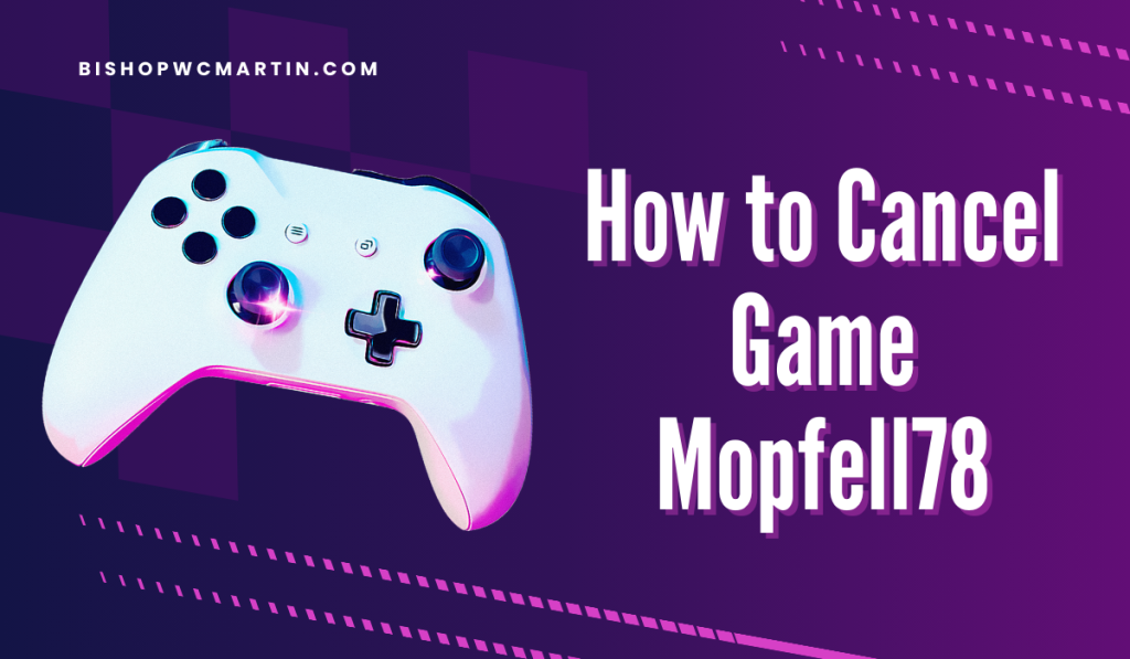 How to Cancel Game Mopfell78 Easily