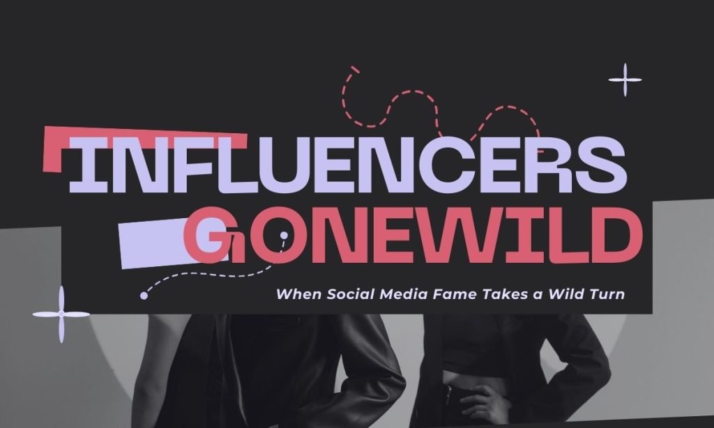 When Influencers Go Wild: The Dark Side of Social Media Fame When Influencers Go Wild: The Dark Side of Social Media Fame