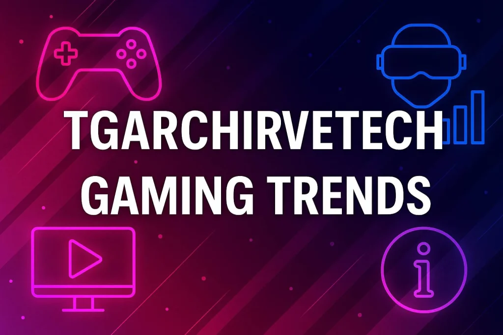 Tgarchirvetech Gaming Trends 2025